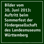 Bilder vom 30. Juni 2013: Auftritt beim Sommerfest der Fördergesellschaft des Landesmuseums Württemberg im Alten Schloss Stuttgart